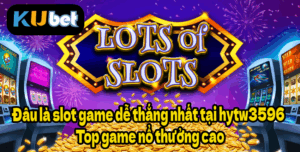 Đâu là slot game dễ thắng nhất tại hytw3596 – Top game nổ thưởng cao